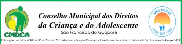 Retificação I ao Edital nº 001 de 06 de Abril de 2019 Abre Inscrições para Processo de Escolha dos Conselheiros Tutelares de São Francisco do Guaporé-RO