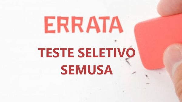 ERRATA Nº 001/2021 - PRORROGAÇÃO DO TESTE SELETIVO SEMUSA